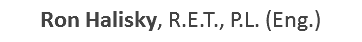 Ron Halisky, R.E.T., P.L. (Eng.)